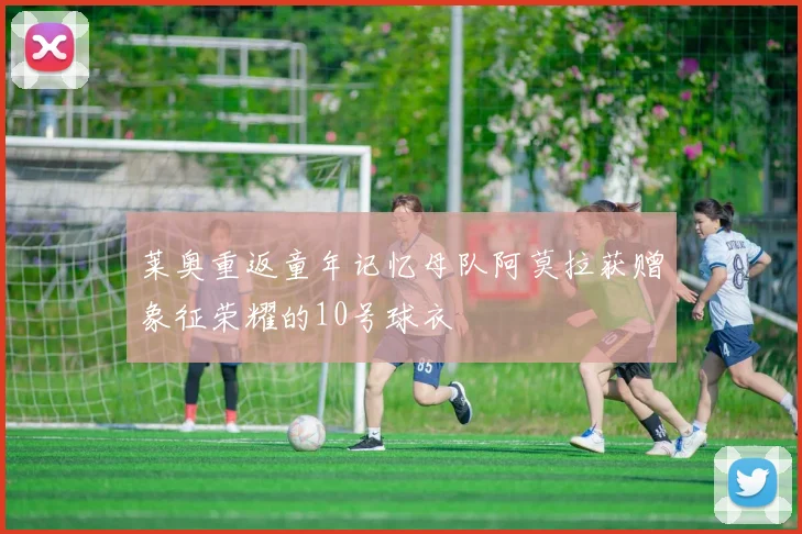 莱奥重返童年记忆母队阿莫拉获赠象征荣耀的10号球衣
