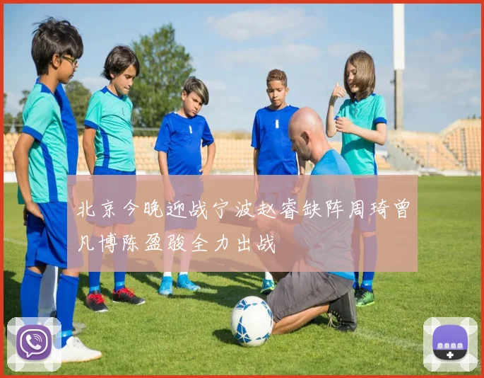 北京今晚迎战宁波赵睿缺阵周琦曾凡博陈盈骏全力出战